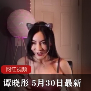 OnlyFans全民女神《谭晓彤》5月30日最新直播作品